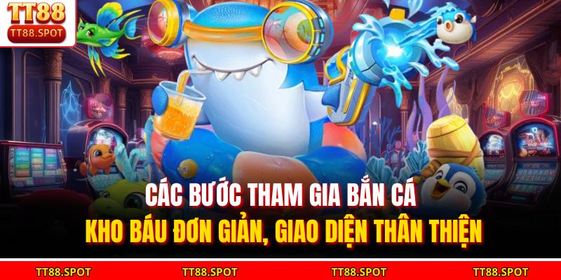 Các bước tham gia bắn cá kho báu đơn giản, giao diện thân thiện